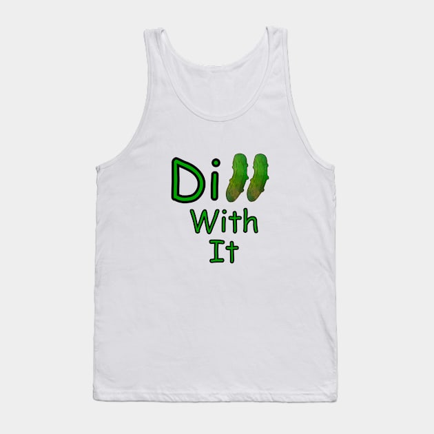 Dill With it Dill Pickle - Funny Food Quotes Tank Top by SartorisArt1